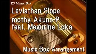 Leviathan Slope/mothy_Akuno-P feat. Megurine Luka [Music Box]