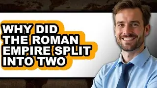 Why Did the Roman Empire Split into Two - Explained