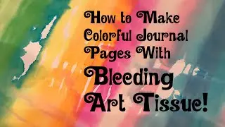 How to Make Colorful Journal Pages with Bleeding Art Tissue!