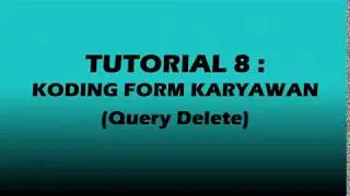 TUTORIAL 8 : Koding Form Karyawan (Query Delete)