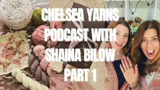 CHELSEA YARNS PODCAST WITH SHAINA BILOW PART 1