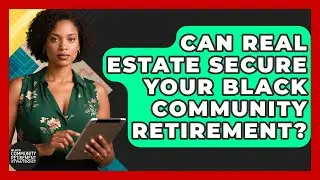 Can Real Estate Secure Your Black Community Retirement? - Black Community Retirement Strategist