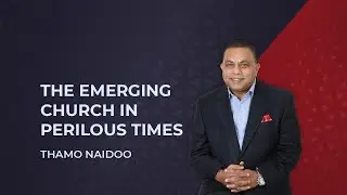 Thamo Naidoo - The Emerging Church in Perilous Times 1