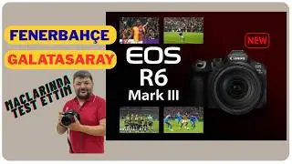 Fenerbahçe ve Galatasaray maçlarında CANON EOS R6 MARK III TESTİ