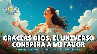 🌿✨ GRACIAS DIOS, EL UNIVERSO CONSPIRA A MI FAVOR | Mantra para Abrir Caminos y Recibir Bendiciones 💛