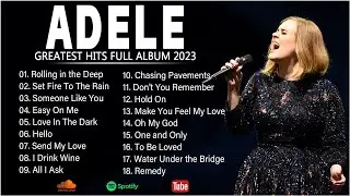 Adele Songs Playlist 2023 - Best Songs Collection 2023   Adele Greatest Hits Songs Of All Time.