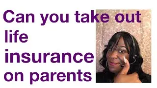 Life insurance on parents - can you take a policy out on Mom and Dad