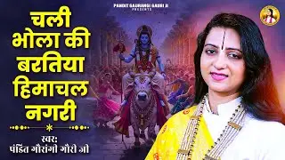 चली बाबा के बरतिया हिमाचल नगरी Pandit Gaurangi Gauri Ji | Shiv Bhajan | Sanatan Bhajan