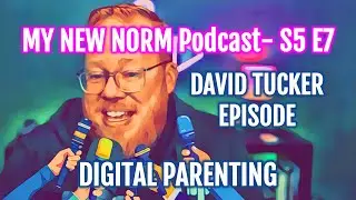 MY NEW NORM Podcast- S5 E7 / David Tucker / Digital Parenting
