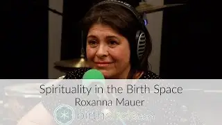 Roxanna Mauer &bull; Spirituality in Birth &bull; Birth Circle Podcast
