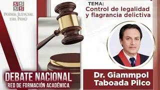 Control de Legalidad y Flagrancia Delictiva | Dr. Giampol Taboada Pilco | Debate Nacional