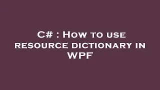 C# : How to use resource dictionary in WPF