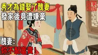 秀才為錢娶了醜妻，發家後竟遭嫌棄，醜妻：你不配富貴！「故事奇談」#故事#民间故事#故事会#民間故事#故事會#温馨故事#民间传统故事