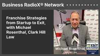 Franchise Strategies from Startup to Exit, with Michael Rosenthal, Clark Hill Law | Business...