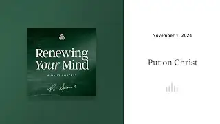 Put on Christ: Renewing Your Mind