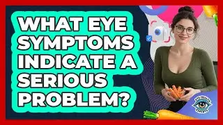 What Eye Symptoms Indicate A Serious Problem?
