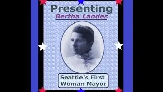 BERTHA LANDES - America's First Big City (Seattle) Woman Mayor