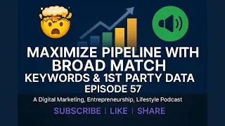 #057 - Maximize Pipeline with Broad Match Keywords & 1st Party Data