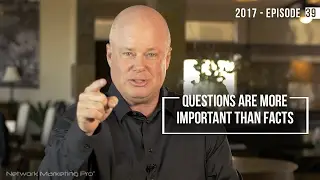 Questions Are More Important Than Facts- 2017 Episode 39
