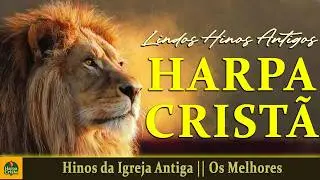 Harpa Crista - Hinos da Igreja Antiga || Os Melhores