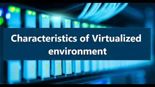 Cloud computing : Characteristics of Virtualized  Environment