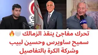 اتصالات سرية مع سميح ساويرس | انفراجة مالية كبرى في الزمالك 🔥 موقف حاسم من حسين لبيب وشركة الكرة