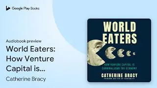 World Eaters: How Venture Capital is&hellip; by Catherine Bracy &middot; Audiobook preview