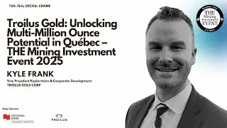 Troilus Gold: Unlocking Multi-Million Ounce Potential in Qu&eacute;bec &ndash; THE Mining Investment Event 2025