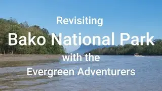 Sarawak Adventures, Ep. 78: Revisiting Bako National Park with the Evergreen Adventurers.