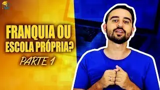 Abrir Franquia ou Escola Própria? - Parte 1
