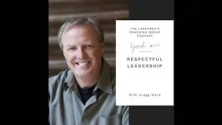 Episode 115 Respectful Leadership with Gregg Ward and Liz Howard