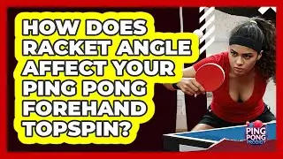 How Does Racket Angle Affect Your Ping Pong Forehand Topspin? - Ping Pong Prodigy