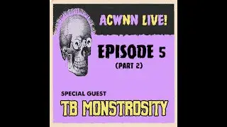 ACWNN LIVE (Episode 5) with TB MONSTROSITY (part 2)