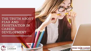 Mind  Your Career | The Truth About Fear and Frustration in Career Development
