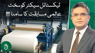 Textile sector facing tough global competition! | Pakistan Economy Watch | Aaj Markets