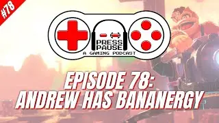 E78: Andrew Has Bananergy | Press Pause