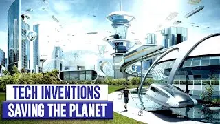 10 Technology Inventions That Are Saving The Planets