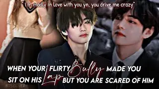 when your flirty bully made you sit on his lap but you are scared of him || taehyung ff
