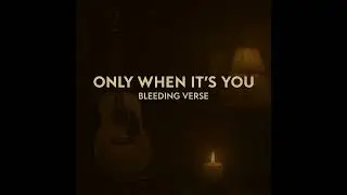 Bleeding Verse- Only When It&rsquo;s You (Acoustic)