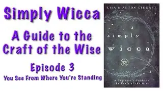 Simply Wicca: A Guide to the Craft of the Wise Ep.3 -  You See From Where You're Standing #wicca