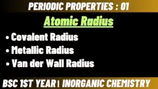 Atomic Radius | Periodic properties | Bsc 1st year inorganic chemistry