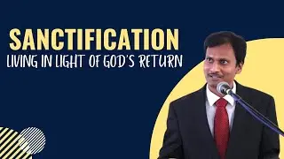 Sanctification: Living in Light of God''s Return - Br. Revanth T