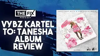 Vybz Kartel 'To: Tanesha' Review - We Have Mixed Feelings || The Fix Podcast