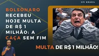 BOLSONARO RECEBEU HOJE MULTA DE  R$ 1 MILH&Atilde;O: A Ca&ccedil;a sem Fim 