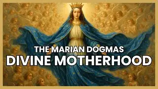 The Marian Dogmas - Divine Motherhood (Theotokos)