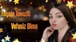 Xeyale Tovuzlu - Vefasiz Olma 2024 (Resmi Musiqi)