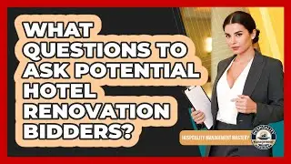 What Questions To Ask Potential Hotel Renovation Bidders?
