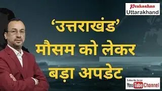 Major weather update from Uttarakhand