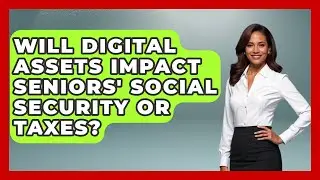 Will Digital Assets Impact Seniors' Social Security or Taxes? | Crypto Simplified for Seniors News