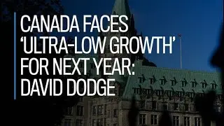 Canada faces 'ultra-low growth' for next year: David Dodge